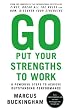 Go Put Your Strengths to Work: 6 Powerful Steps to Achieve Outstanding Performance