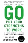 Go Put Your Strengths to Work: 6 Powerful Steps to Achieve Outstanding Performance