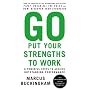 Go Put Your Strengths to Work: 6 Powerful Steps to Achieve Outstanding Performance