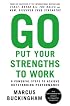 Go Put Your Strengths to Work: 6 Powerful Steps to Achieve Outstanding Performance