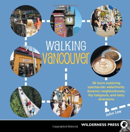 Walking Vancouver: 36 Walking Tours Exploring Spectacular Waterfront, Dynamic Neighborhoods, Hip Hangouts, and Tasty Diversions [Paperback]