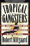 Tropical Gangsters: One Man s Experience With Development And Decadence In Deepest Africa