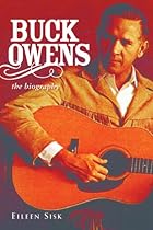 Buck Owens: The Biography Buck Owens: The Biography