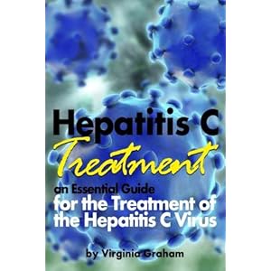 Hepatitis C Treatment: An Essential Guide for the Treatment of the Hepatitis C Virus (Hep C)