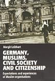 Germany, Muslims, civil society and citizenship : expectations and experiences of Muslim organisations
