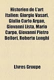 Produkt-Bild: Historien de L'Art Italien: Giorgio Vasari, Giulio Carlo Argan, Giovanni Lista, Mario Carpo, Giovanni Pietro Bellori, Roberto Longhi