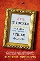 It Sucked and Then I Cried: How I Had a Baby, a Breakdown, and a Much Needed Margarita