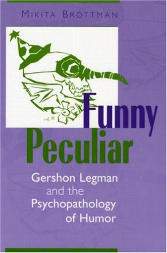 Funny Peculiar: Gershon Legman and the Psychopathology of Humor