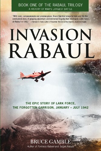 Bruce GambleInvasion Rabaul: The Epic Story of Lark Force, the Forgotten Garrison, January - July 1942 (Rabaul Trilogy)