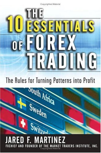 The 10 Essentials of Forex Trading: The Rules for Turning Trading Patterns Into Profit