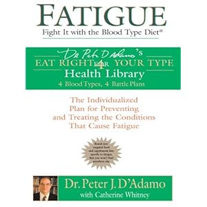 Fatigue: Fight It with the Blood Type Diet: The Individualized Plan for Preventing and Treating the Conditions That Cause Fatigue