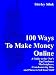 100 Ways to Make Money Online: A Guide to the 'Net's Top Freelance Marketplaces, Crowdsourcing Sites and Places to Sell Your Stuff
