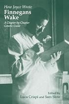 How Joyce Wrote Finnegans Wake: A Chapter-by-Chapter Genetic Guide (Irish Studies in Literature and Culture)