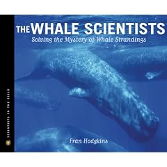 The Whale Scientists: Solving the Mystery of Whale Strandings (Scientists in the Field)