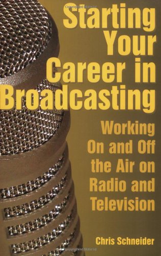 Starting Your Career in Broadcasting: Working On and Off the Air in Radio and Television