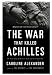 The War That Killed Achilles: The True Story of Homer's Iliad and the Trojan War