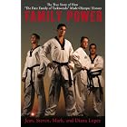 Family Power: The True Story of How The First Family of Taekwondo Made Olympic History by Mark Lopez, Steven Lopez, Diana Lopez, and Jean Lopez