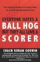 Everyone Hates A Ball Hog But They All Love A Scorer: The Complete Guide To Scoring Points On And Off The Basketball Court (Volume 1)