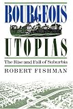 Bourgeois Utopias: The Rise And Fall Of Suburbia
