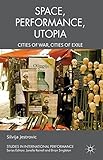 Performance, space, utopia : cities of war, cities of exile