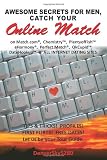 AWESOME SECRETS for MEN, Catch Your Online Match: on Match.com, Chemistry, PlentyofFish, eHarmony, Perfect Match, OkCupid, DateHookup, and ALL INTERNET DATING SITES AWESOME SECRETS for MEN, Catch Your Online Match: on Match.com, Chemistry, PlentyofFish, eHarmony, Perfect Match, OkCupid, DateHookup, and ALL INTERNET DATING SITES