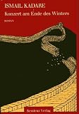 Das Konzert am Ende des Winters - Roman - Ismail Kadar&eacute;