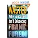 Wasted: Why Education Isn't Educating