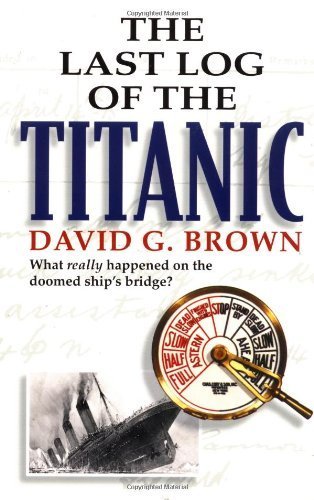 The Last Log of the Titanic 1st edition by Brown, David G. (2003) Paperback