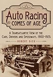Auto Racing Comes of Age: A Transatlantic View of the Cars, Drivers and Speedways, 1900-1925