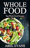 Whole: The Top 60 Whole Food Diet Recipes© (30 Day Weight Loss Challenge CookBook)