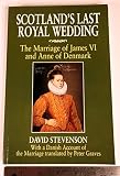 Scotland's last royal wedding : the marriage of James VI and Anne of Denmark