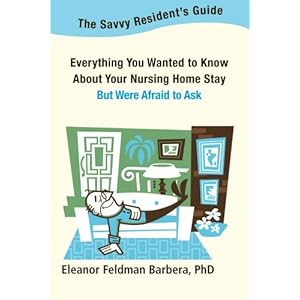 The Savvy Resident's Guide: Everything You Wanted to Know About Your Nursing Home Stay But Were Afraid to Ask
