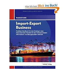 Import-Export Business: Ihr Praktikerhandbuch f�r den Einstieg in den internationalen Handel mit den interessantesten Informations- und Bezugsquellen weltweit