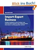 Import-Export Business: Ihr Praktikerhandbuch f�r den Einstieg in den internationalen Handel mit den interessantesten Informations- und Bezugsquellen weltweit