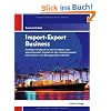Import-Export Business: Ihr Praktikerhandbuch f�r den Einstieg in den internationalen Handel mit den interessantesten Informations- und Bezugsquellen weltweit