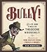 Bully!: The Life and Times of Theodore Roosevelt: Illustrated with More Than 250 Vintage Political Cartoons