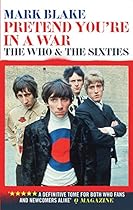 Pretend You're In A War: The Who & the Sixties Pretend You're In A War: The Who & the Sixties