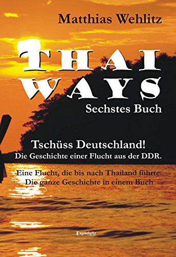 Thai Ways. Band 6: Flucht aus der DDR bis nach Thailand (German Edition)
