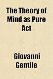 Cover of The Theory of Mind as Pure ACT by Giovanni Gentile 1150318767