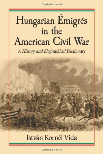 Hungarian Emigres in the American Civil War: A History and Biographical Dictionary