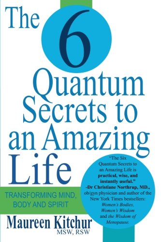 The 6 Quantum Secrets to An Amazing Life: Transforming Mind Body and Spirit