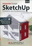 Apprendre Google SketchUp : Formation aux fondamentaux - Modélisez facilement tous vos projets 3D (Laurent Brixius)