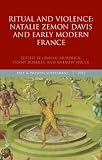 Ritual and violence : Natalie Zemon Davis and early modern France