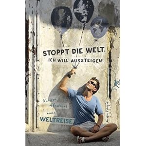Stoppt die Welt, ich will aussteigen!: Kuriose Abenteuer einer Weltreise (Ar