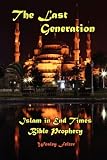 The Last Generation: Islam in End Times Bible Prophecy