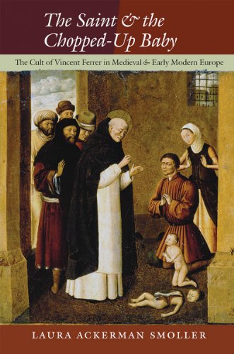 The Saint and the Chopped-Up Baby: The Cult of Vincent Ferrer in Medieval and Early Modern Europe