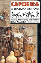 Capoeira: A Brazilian Art Form: History, Philosophy, and Practice