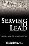 Serving to lead : a novel set in the Second World War