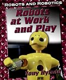 Robots at Work and Play (Robots and Robotics)