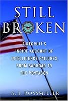 Still Broken: A Recruit's Inside Account of Intelligence Failures, from Baghdad to the Pentagon